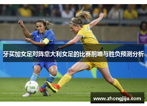 牙买加女足对阵意大利女足的比赛前瞻与胜负预测分析