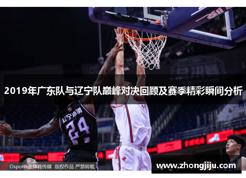 2019年广东队与辽宁队巅峰对决回顾及赛季精彩瞬间分析